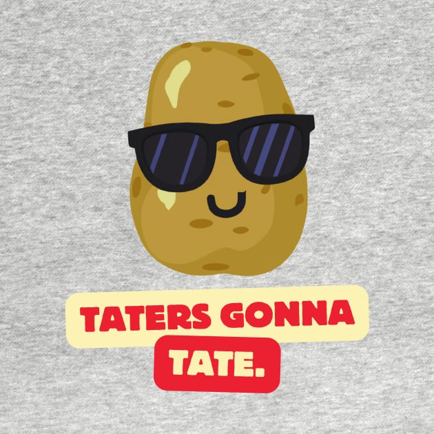 Taters gonna tate- a funny cute potato design by C-Dogg